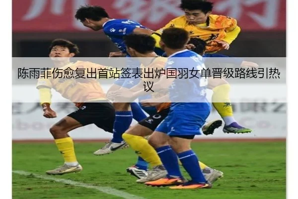 陈雨菲伤愈复出首站签表出炉国羽女单晋级路线引热议